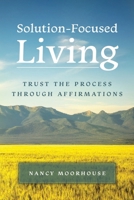 Solution-Focused Living: Trust the Process Through Affirmations B0DZ2KTS8Y Book Cover