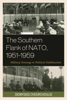 The Southern Flank of NATO, 1951 1959: Military Strategy or Political Stabilization 0739193058 Book Cover