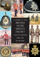 A Guide to the British Home Service Helmet and Its Badges 1878 - 1914 1783317973 Book Cover