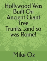 Hollywood Was Built On Ancient Giant Tree Trunks...and so was Rome! B0CN5DHPTP Book Cover