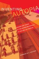 Inventing Autopia: Dreams and Visions of the Modern Metropolis in Jazz Age Los Angeles 0520252853 Book Cover