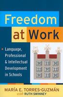 Freedom at Work: Language, Professional, and Intellectual Development in Schools 1594517002 Book Cover