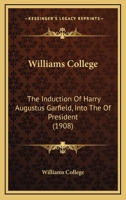 Williams College: The Induction Of Harry Augustus Garfield, Into The Of President 1167188756 Book Cover