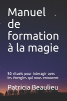 Manuel de formation � la magie: 50 rituels pour interagir avec les �nergies qui nous entourent B08P1JJS86 Book Cover
