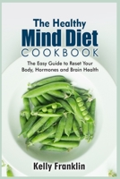 The Healthy Mind Diet Cookbook: The Easy Guide to Reset Your Body, Hormones and Brain Health null Book Cover