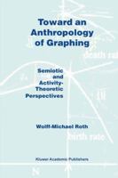 Toward an Anthropology of Graphing: Semiotic and Activity-Theoretic Perspectives 1402013760 Book Cover