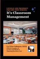 Levels and Mindset Square One Series: It's Classroom Management: It's Classroom Management 1312298979 Book Cover
