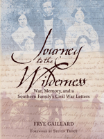 Journey to the Wilderness: War, Memory and a Southern Family's Civil War Letters 1588383121 Book Cover
