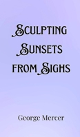 Sculpting Sunsets from Sighs 9916901287 Book Cover