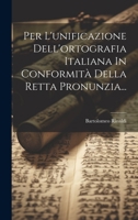 Per L'unificazione Dell'ortografia Italiana In Conformità Della Retta Pronunzia... (Italian Edition) 1020145072 Book Cover