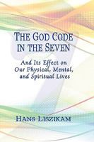 The God Code in the Seven and Iit's Effect on Our Physical, Mental, and Spiritual Lives 1609118219 Book Cover