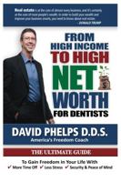 From High Income To High Net Worth For Dentists: The Ultimate Guide To Gain Freedom In Your Life With More Time Off, Less Stress, And Security And Peace Of Mind 0988674041 Book Cover