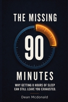 The Missing 90 Minutes: Why Eight Hours of Sleep Can Still Leave You Exhausted. B0HDCRBSQD Book Cover