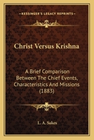 Christ Versus Krishna: A Brief Comparison Between The Chief Events, Characteristics And Missions 0548758174 Book Cover