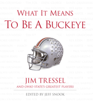 What It Means to Be a Buckeye: Jim Tressel and Ohio State's Greatest Players 1572436026 Book Cover