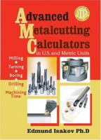 Advanced Metalcutting Calculators in U.S. & Metric Units: Milling, Turning, Boring, Drilling, and Machining Time 0831132116 Book Cover