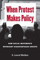 When Protest Makes Policy: How Social Movements Represent Disadvantaged Groups 0472035118 Book Cover