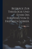 Beitr�ge Zur Theologie Und Ethik Des Euripides Von D. Friedrich L�rker. 1021541079 Book Cover