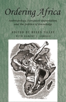 Ordering Africa: Anthropology, European Imperialism and the Politics of Knowledge 0719082129 Book Cover