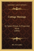 Cottage Musings: Or, Select Pieces in Prose and Verse 1120183111 Book Cover