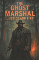 The Ghost Marshal: Justice and Fire B0FDWXBX45 Book Cover