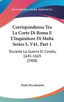 Corrispondenza Tra La Corte Di Roma E L'inquisitore Di Malta Durante La Guerra Di Candia (1645-1669) - Primary Source Edition 1160841330 Book Cover