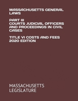 MASSACHUSETTS GENERAL LAWS PART III COURTS JUDICIAL OFFICERS AND PROCEEDINGS IN CIVIL CASES TITLE VI COSTS AND FEES 2020 EDITION B08J5CSYY9 Book Cover