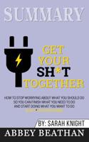 Summary of Get Your Sh*t Together: How to Stop Worrying About What You Should Do So You Can Finish What You Need to Do and Start Doing What You Want to Do (A No F*cks Given Guide) by Sarah Knight 1646153111 Book Cover
