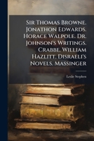 Sir Thomas Browne. Jonathon Edwards. Horace Walpole. Dr. Johnson's Writings. Crabbe. William Hazlitt. Disraeli's Novels. Massinger... 1276214219 Book Cover