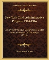 New York City's Administrative Progress, 1914-1916: A Survey Of Various Departments Under The Jurisdiction Of The Mayor 1167016955 Book Cover