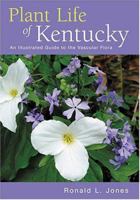 Plant Life Of Kentucky: An Illustrated Guide To The Vascular Flora 0813123313 Book Cover