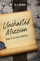 Uncharted Mission: Going to the Final Frontiers 1645084116 Book Cover