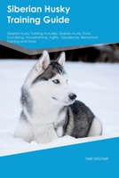 Siberian Husky Training Guide Siberian Husky Training Includes: Siberian Husky Tricks, Socializing, Housetraining, Agility, Obedience, Behavioral Training, and More 1395863881 Book Cover
