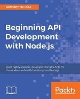 Beginning API Development with Node.js: Build highly scalable, developer-friendly APIs for the modern web with JavaScript and Node.js 1789539668 Book Cover