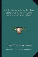 An introduction to the study of ancient and modern coins 1436775221 Book Cover