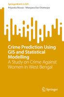 Crime Prediction Using GIS and Statistical Modelling: A Study on Crime Against Women in West Bengal (SpringerBriefs in GIS) 3031814479 Book Cover