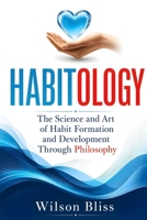 Habitology: The Science and Art of Habit Formation and Development Through Philosophy: The Science and Art of Habit Formation and Development 0932874460 Book Cover