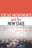 Social Movements and the New State: The Fate of Pro-Democracy Organizations When Democracy Is Won 0804782318 Book Cover