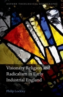 Visionary Religion and Radicalism in Early Industrial England: From Southcott to Socialism 0199663874 Book Cover