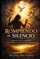 ROMPIENDO EL SILENCIO: Sanación, justicia y esperanza para las víctimas de abuso físico, sexual y espiritual (Colección Camino de Oración) (Spanish Edition) B0H1J6GMSM Book Cover