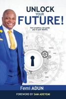 Unlock Your Future: How Prophecy Can Guide You to Your Destiny 1905669011 Book Cover