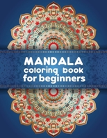 Mandala coloring book for beginners: Beginners Coloring Book for Girls, boys and beginners with Low Vision. Ideal to Relieve Stress, Aid Relaxation and Soothe the Spirit. 1704118549 Book Cover