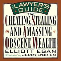 Lawyer's Guide to Cheating, Stealing and Amassing Obscene Wealth: An Impolite Brief on the Legal Profession 0312078617 Book Cover