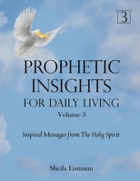 Prophetic Insights For Daily Living Volume 3: Inspired Messages From The Holy Spirit 1737313529 Book Cover