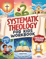 Systematic Theology for Kids Workbook: 52-Week Lesson Guide to Build an Unshakeable Faith Foundation in 10 Minutes a Day with Simple, Fun Lessons (Ages 6-12) 1996863177 Book Cover