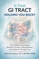 Is Your GI Tract Holding You Back?: The Hidden Connection Behind Cravings, Inflammation, and Stubborn Weight Loss B0H8JZZ6SS Book Cover