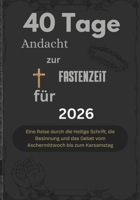 40 Tage Andacht zur Fastenzeit für 2026: Eine Reise durch die Heilige Schrift, die Besinnung und das Gebet vom Aschermittwoch bis zum Karsamstag (German Edition) B0GM6VQYGS Book Cover