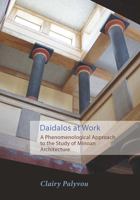 Daidalos at Work: A Phenomenological Approach to the Study of Minoan Architecture 1931534942 Book Cover