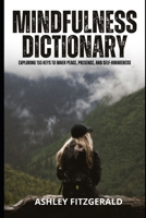 MINDFULNESS DICTIONARY. Exploring 100 Keys to Inner Peace, Presence, and Self-Awareness: Discover the art of mindful living with this comprehensive conceptual map. B0DLGY5T71 Book Cover