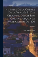 Histoire De La Guerre De La Vendée Et Des Chouans, Depuis Son Origine Jusqu'à La Pacification De 1800; Volume 3 1018368760 Book Cover